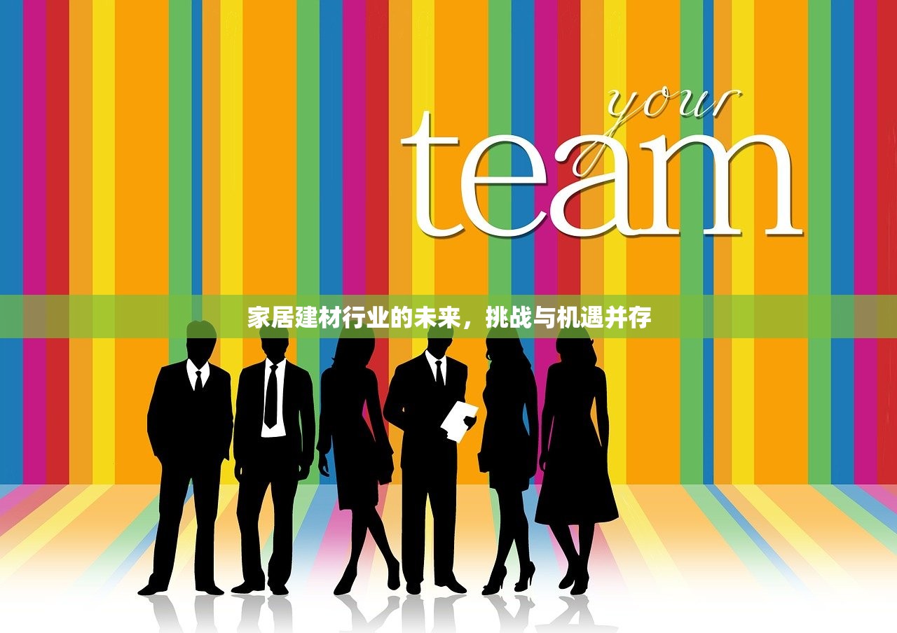 家居建材行业的未来，挑战与机遇并存