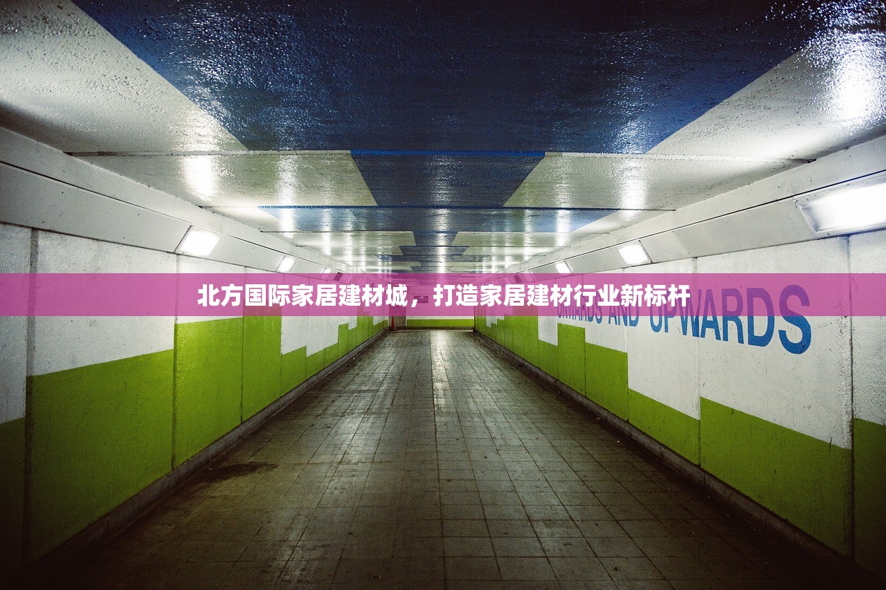 北方国际家居建材城，打造家居建材行业新标杆