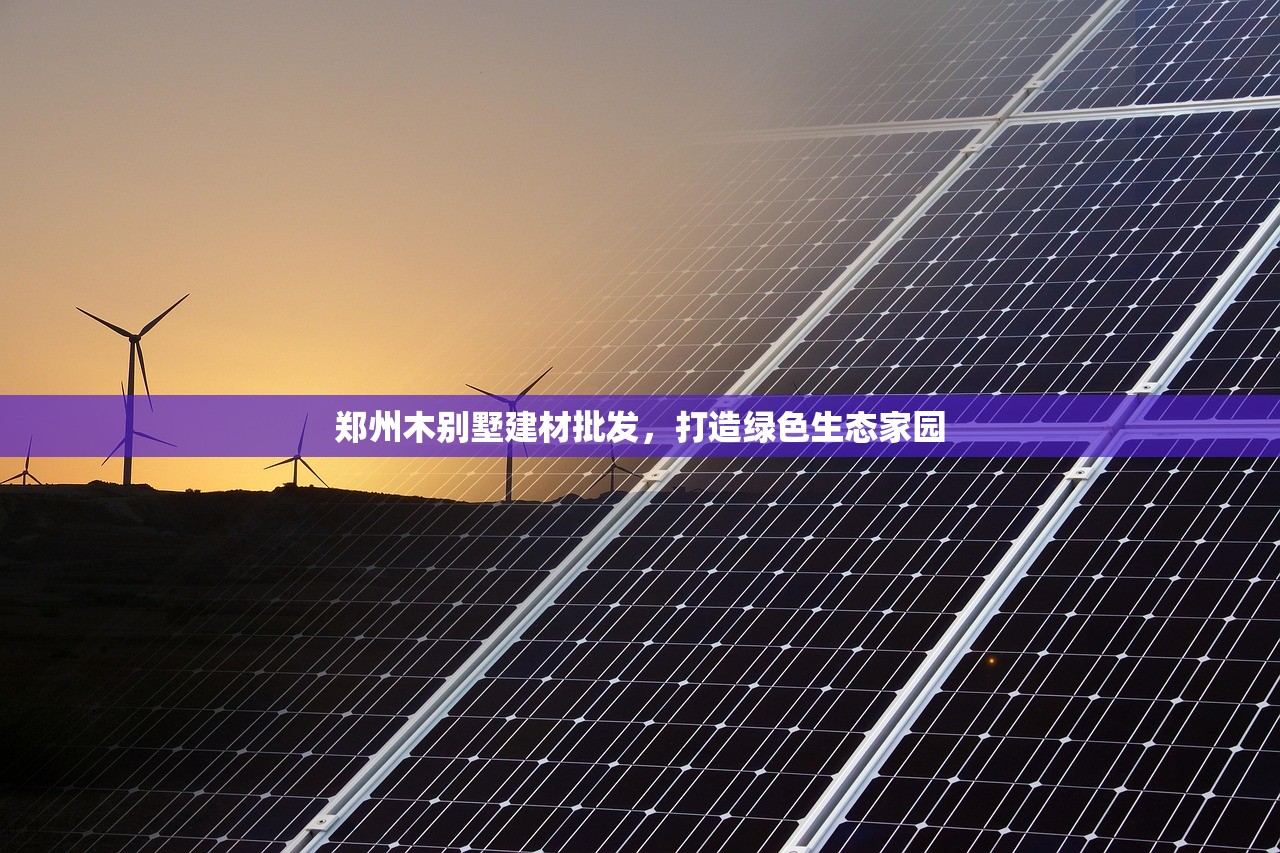 郑州木别墅建材批发，打造绿色生态家园
