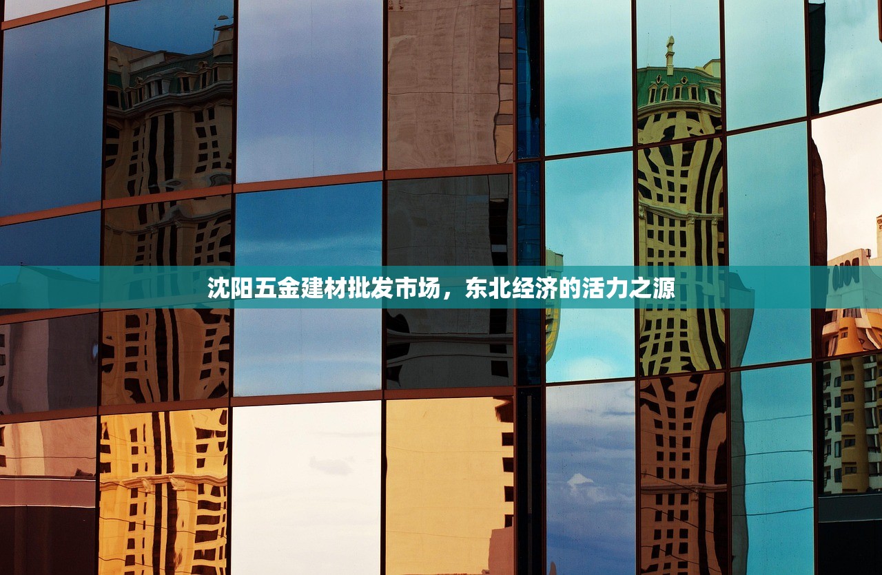 沈阳五金建材批发市场，东北经济的活力之源