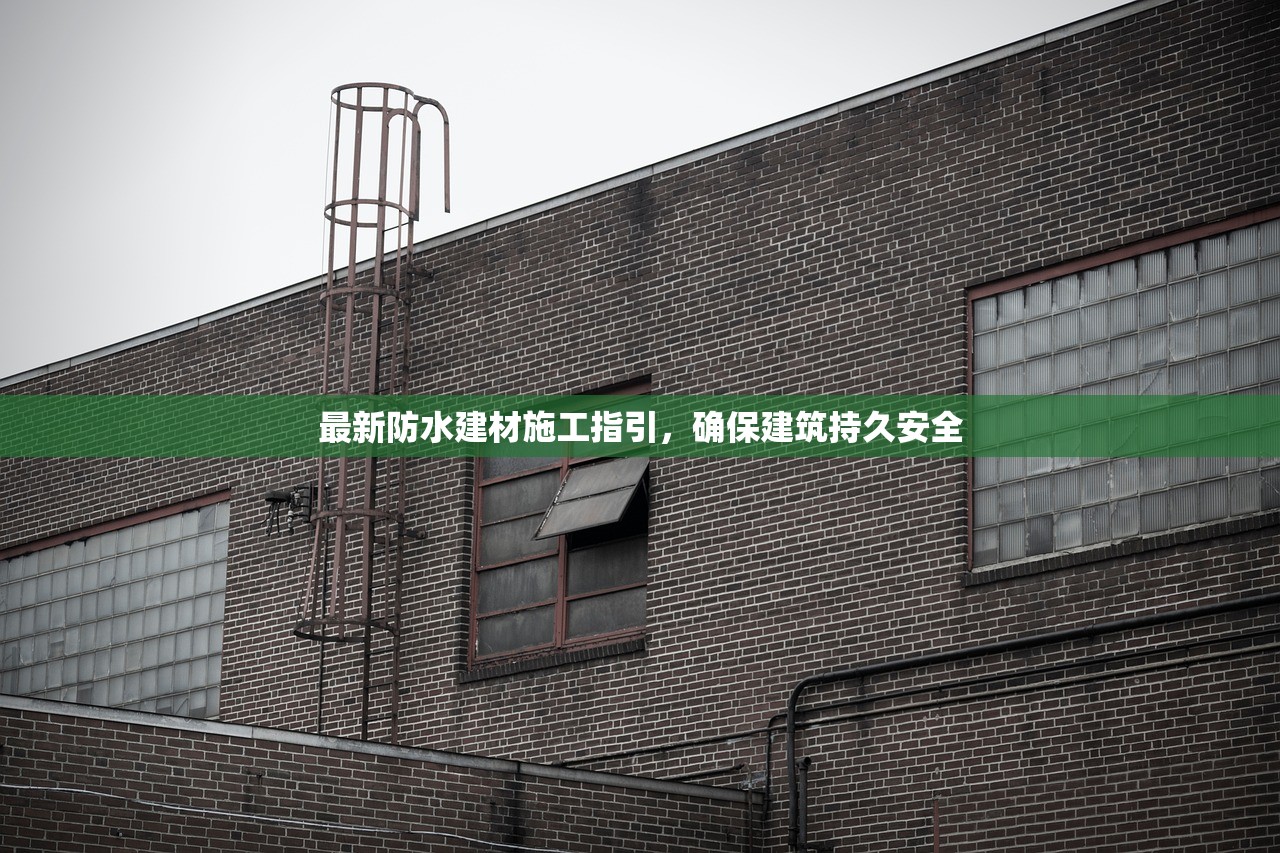 最新防水建材施工指引，确保建筑持久安全
