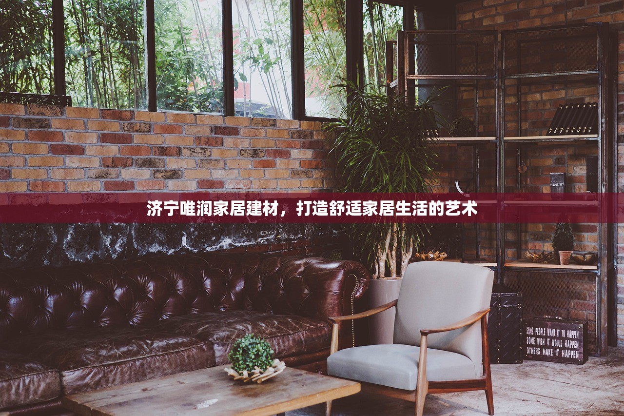 济宁唯润家居建材，打造舒适家居生活的艺术