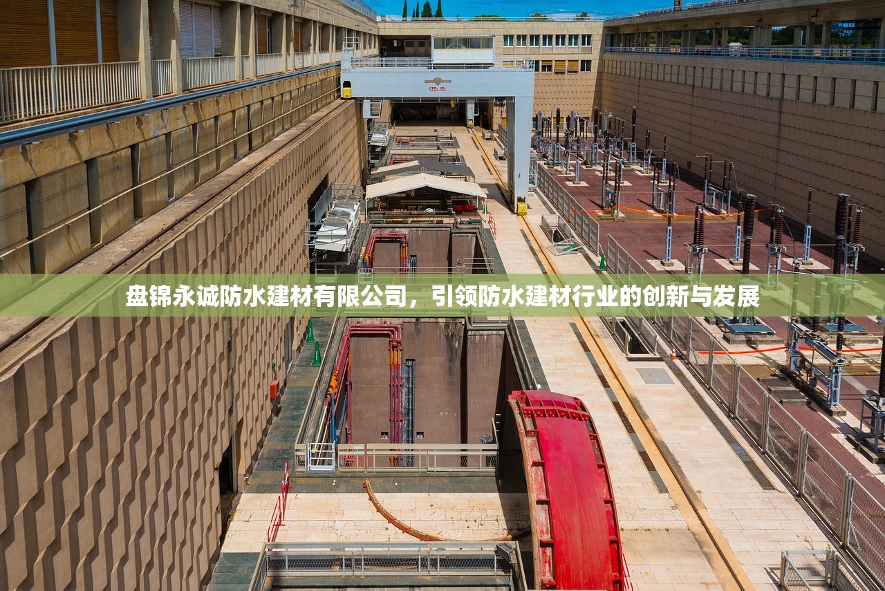 盘锦永诚防水建材有限公司，引领防水建材行业的创新与发展