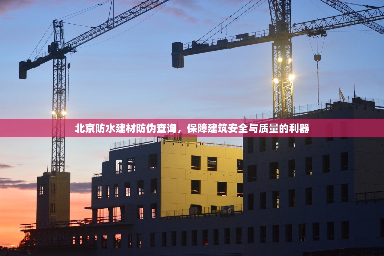 北京防水建材防伪查询，保障建筑安全与质量的利器