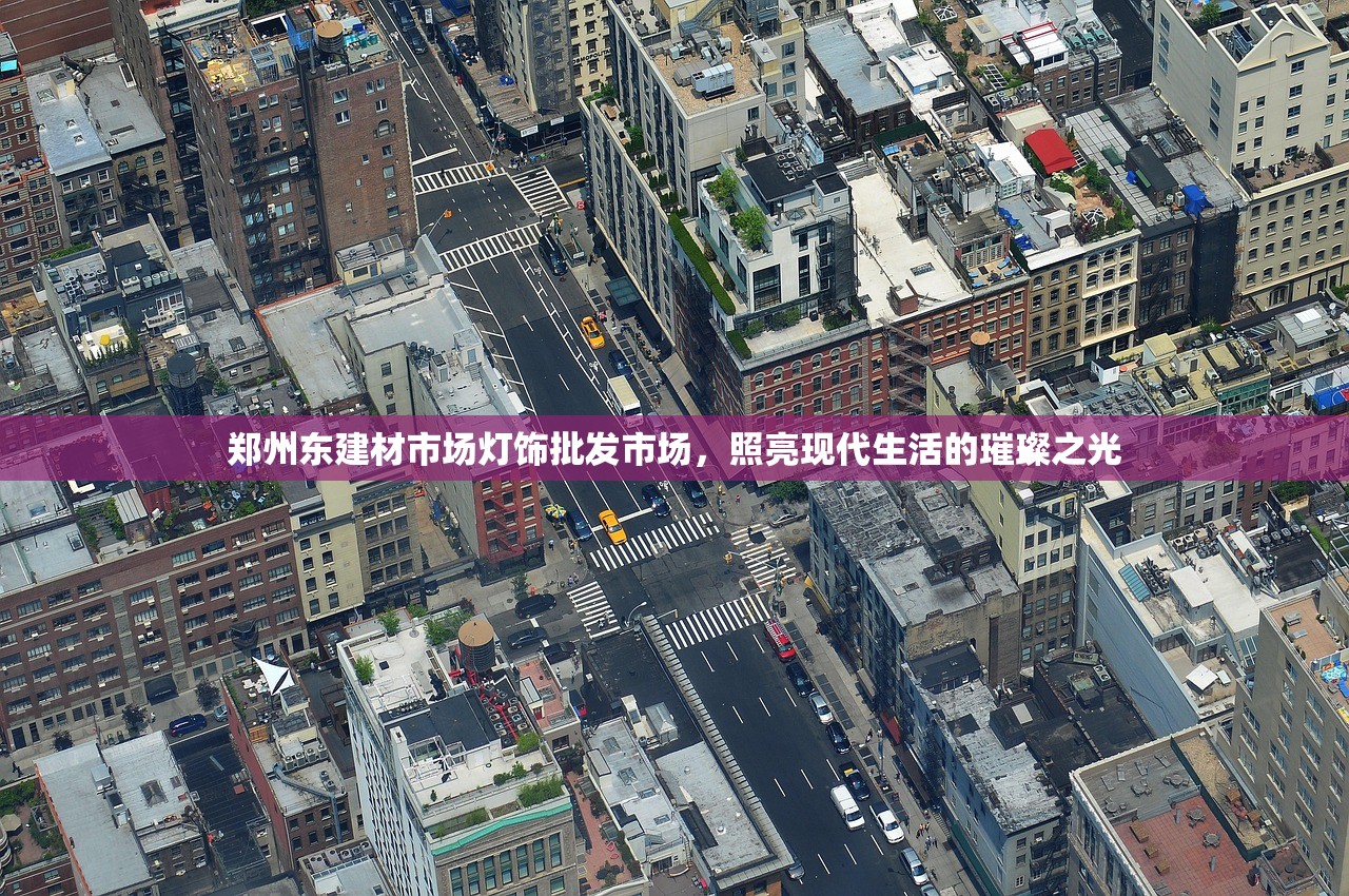 郑州东建材市场灯饰批发市场，照亮现代生活的璀璨之光