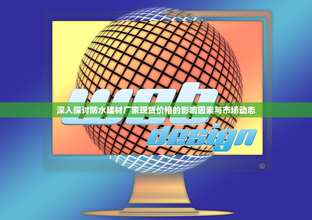 深入探讨防水建材厂家现货价格的影响因素与市场动态