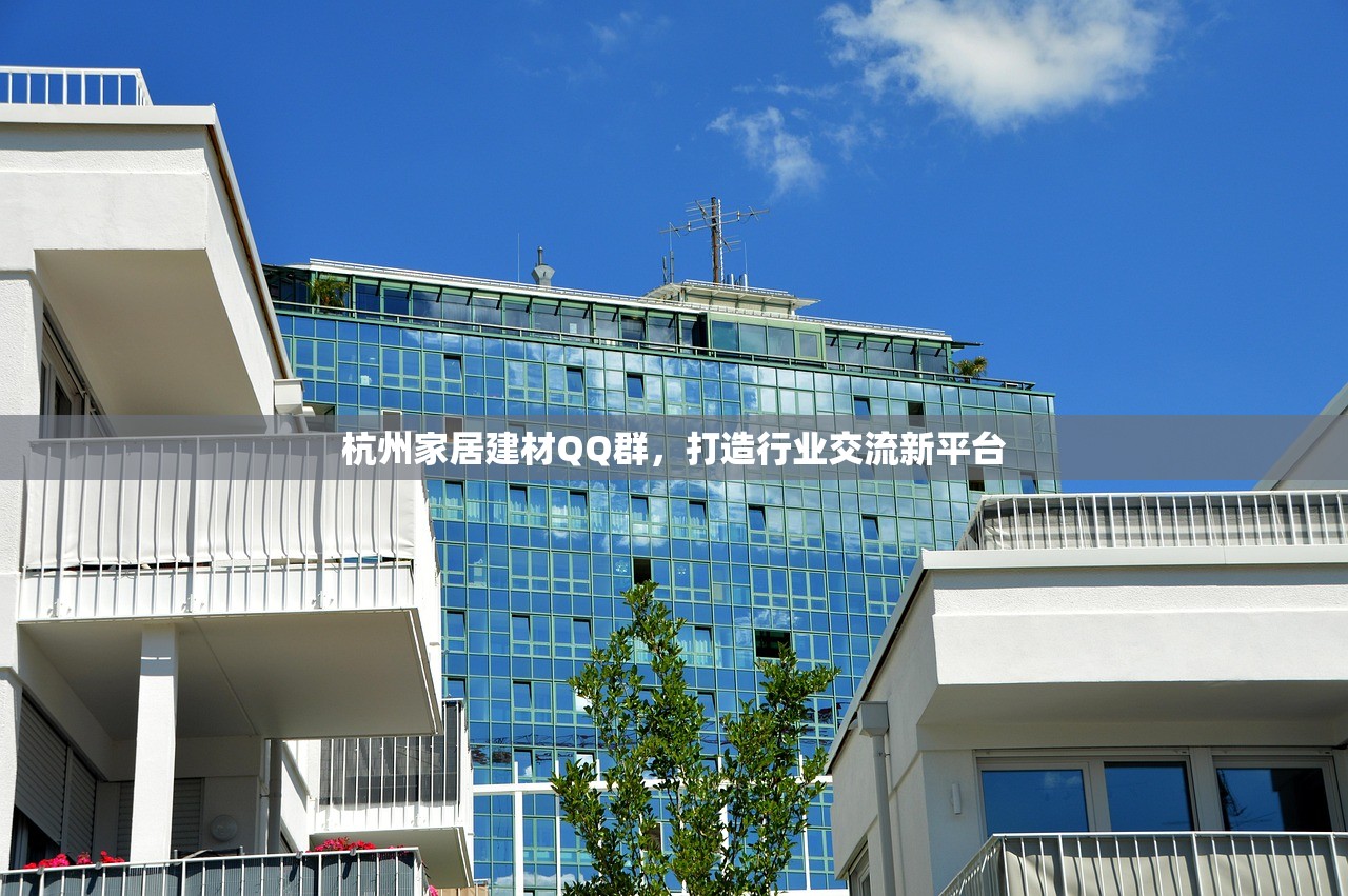 杭州家居建材QQ群，打造行业交流新平台