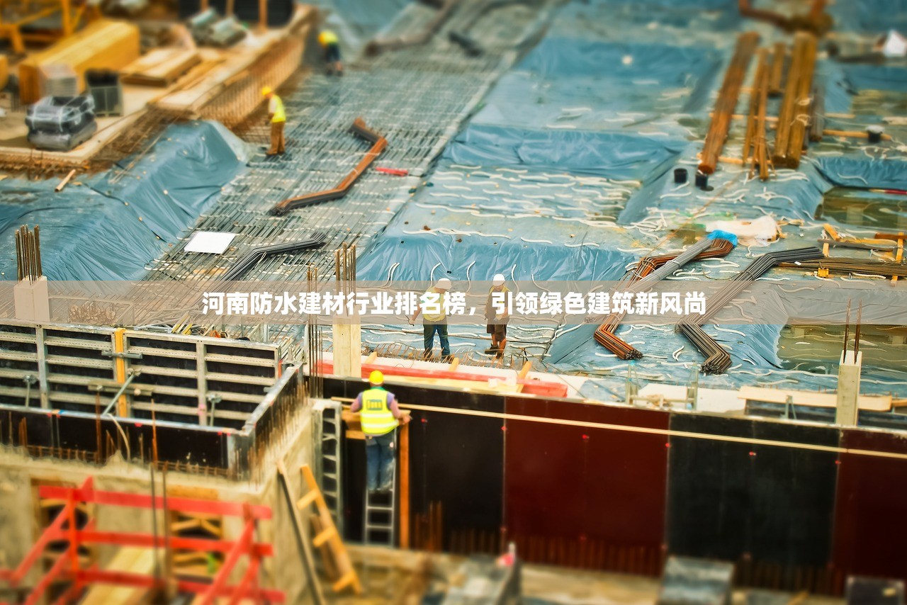 河南防水建材行业排名榜，引领绿色建筑新风尚