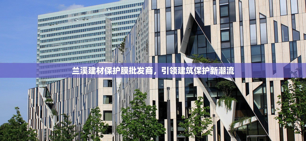 兰溪建材保护膜批发商，引领建筑保护新潮流