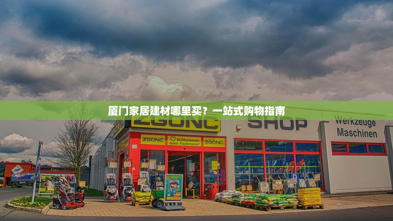 厦门家居建材哪里买？一站式购物指南