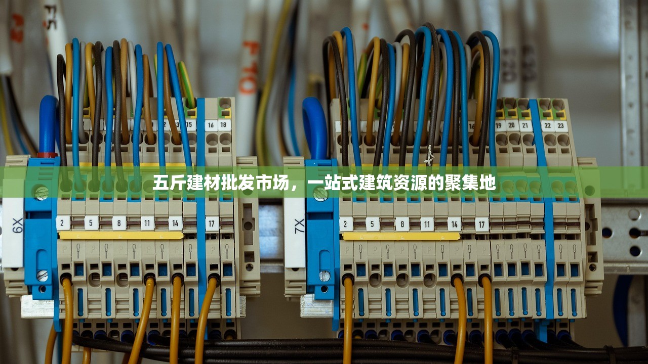 五斤建材批发市场，一站式建筑资源的聚集地