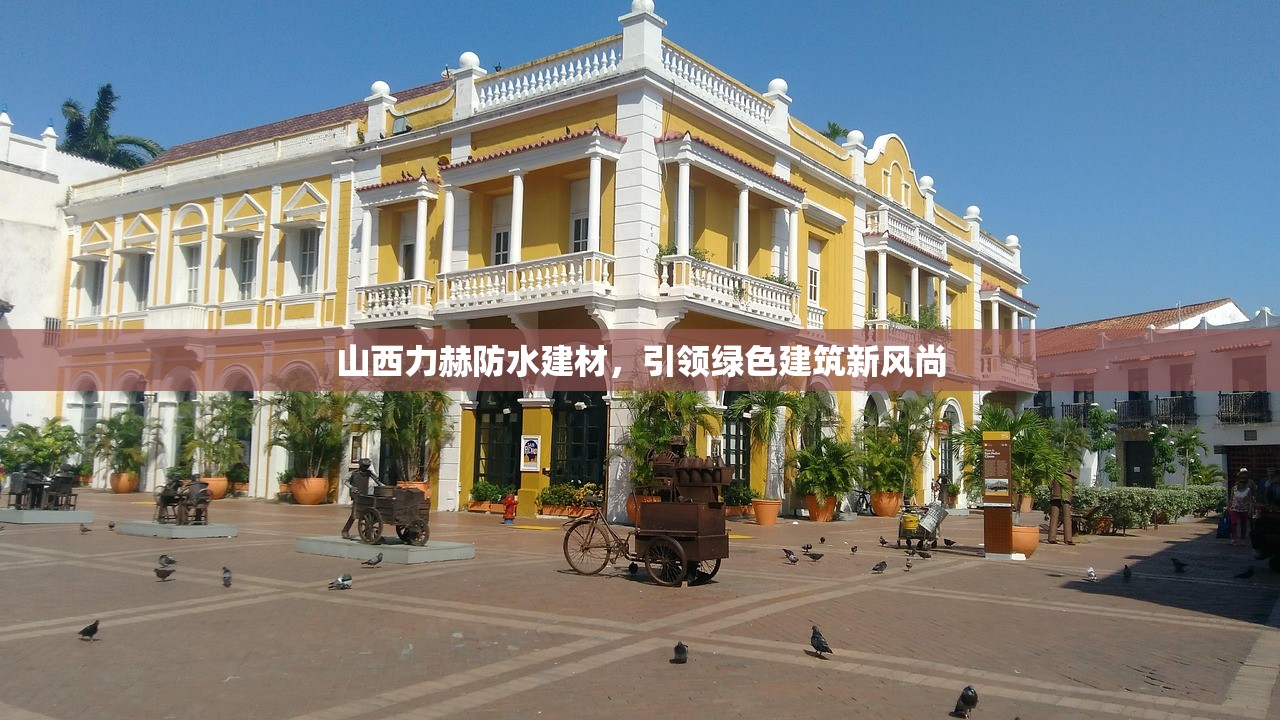 山西力赫防水建材，引领绿色建筑新风尚