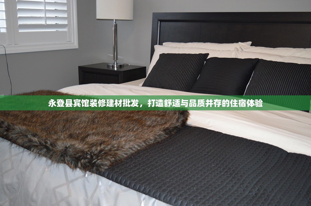 永登县宾馆装修建材批发，打造舒适与品质并存的住宿体验