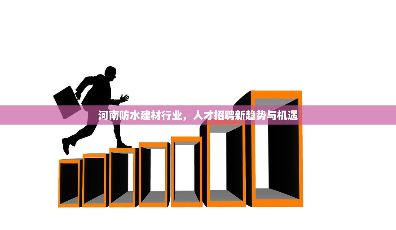 河南防水建材行业，人才招聘新趋势与机遇