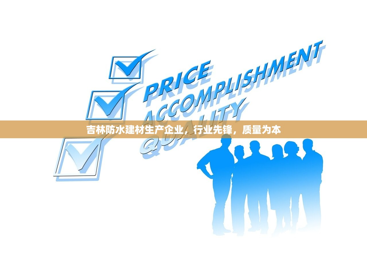 吉林防水建材生产企业，行业先锋，质量为本