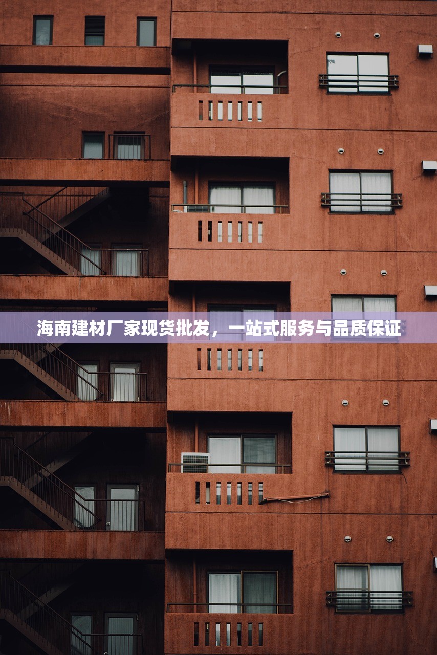 海南建材厂家现货批发，一站式服务与品质保证