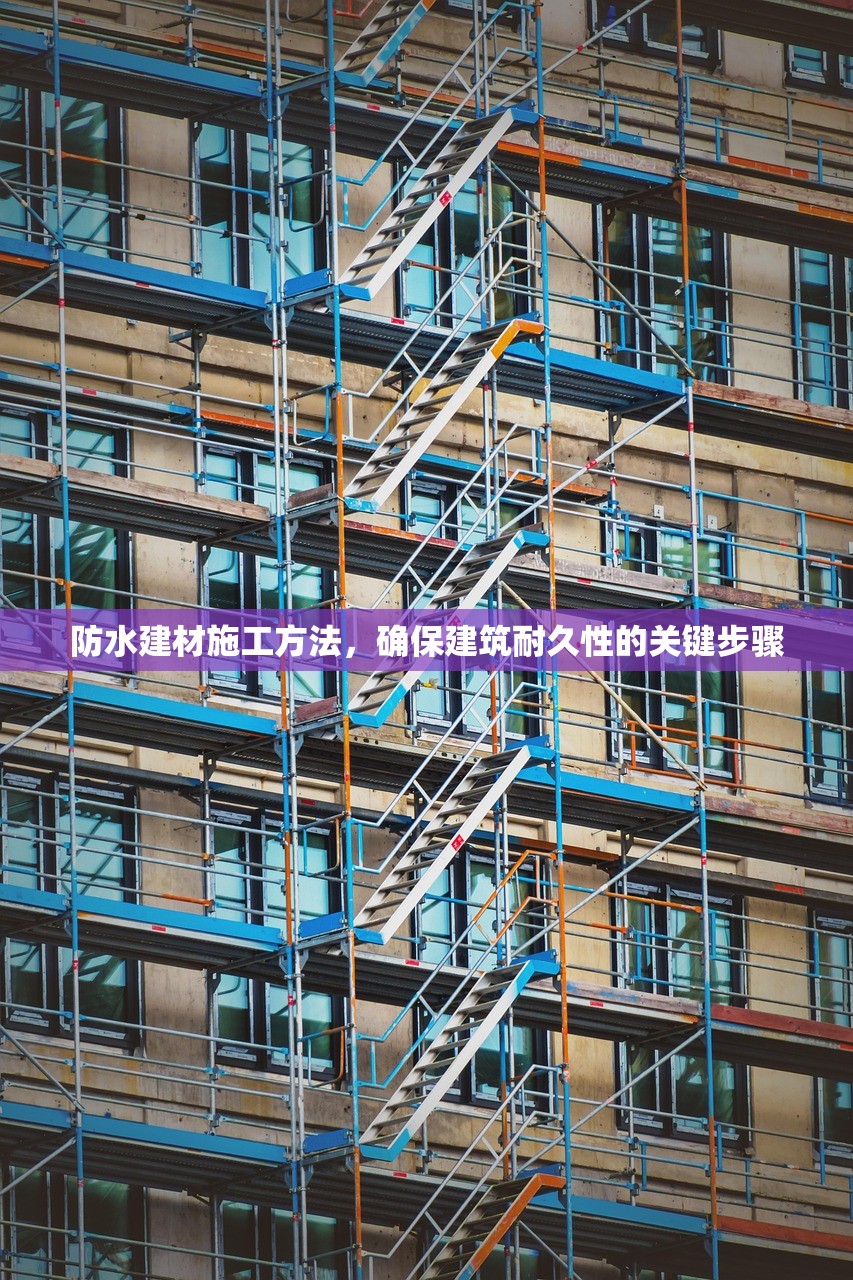 防水建材施工方法，确保建筑耐久性的关键步骤