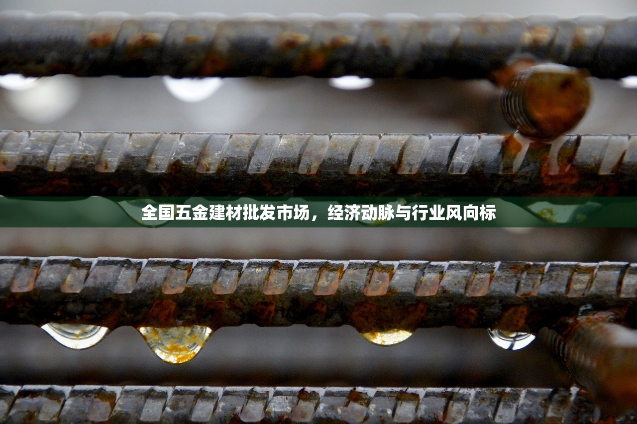 全国五金建材批发市场，经济动脉与行业风向标