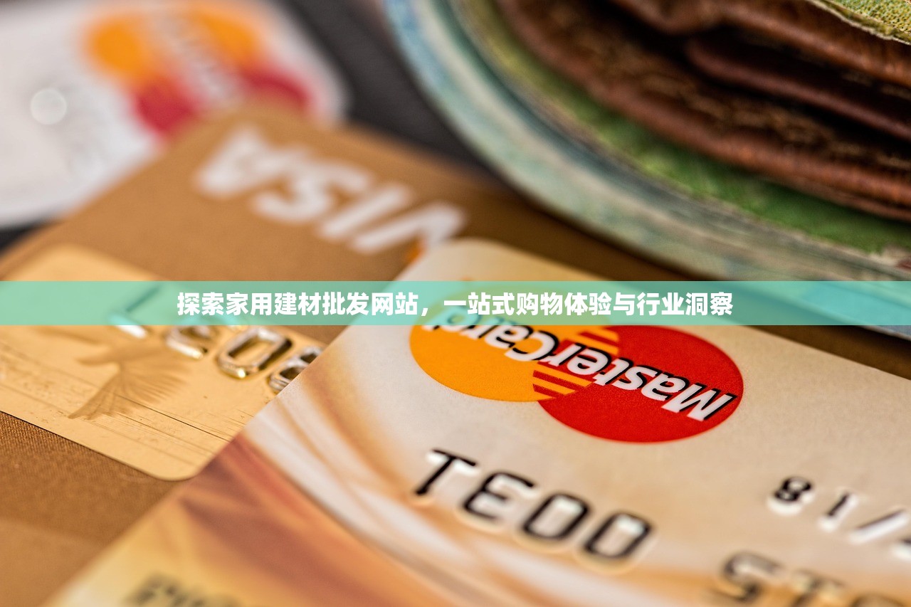 探索家用建材批发网站，一站式购物体验与行业洞察