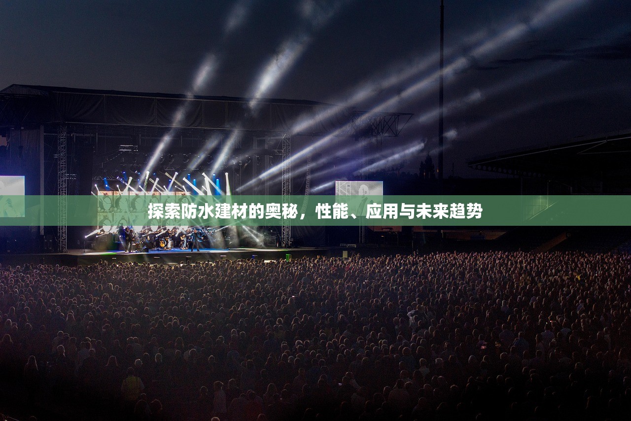 探索防水建材的奥秘，性能、应用与未来趋势