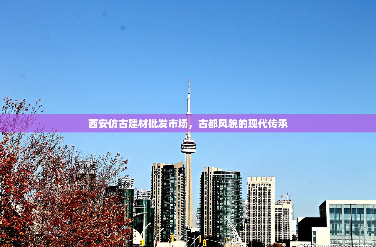 西安仿古建材批发市场，古都风貌的现代传承