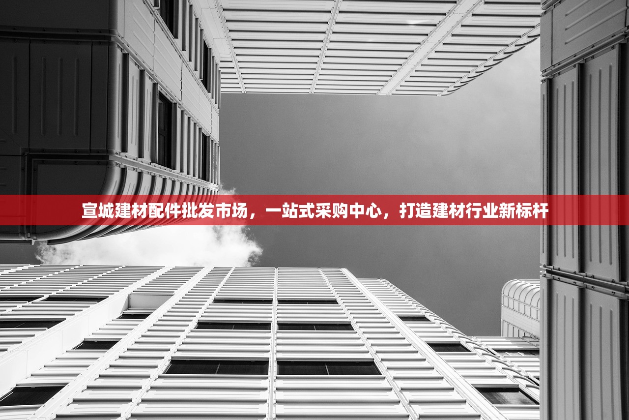 宣城建材配件批发市场，一站式采购中心，打造建材行业新标杆