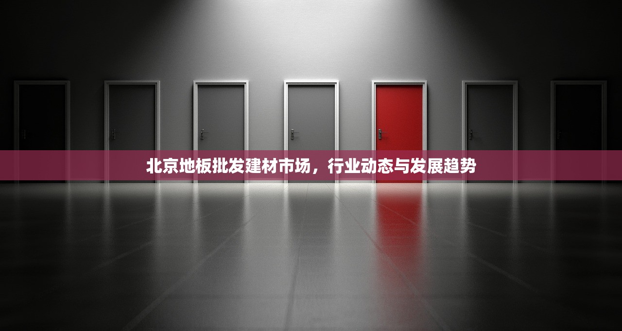 北京地板批发建材市场，行业动态与发展趋势