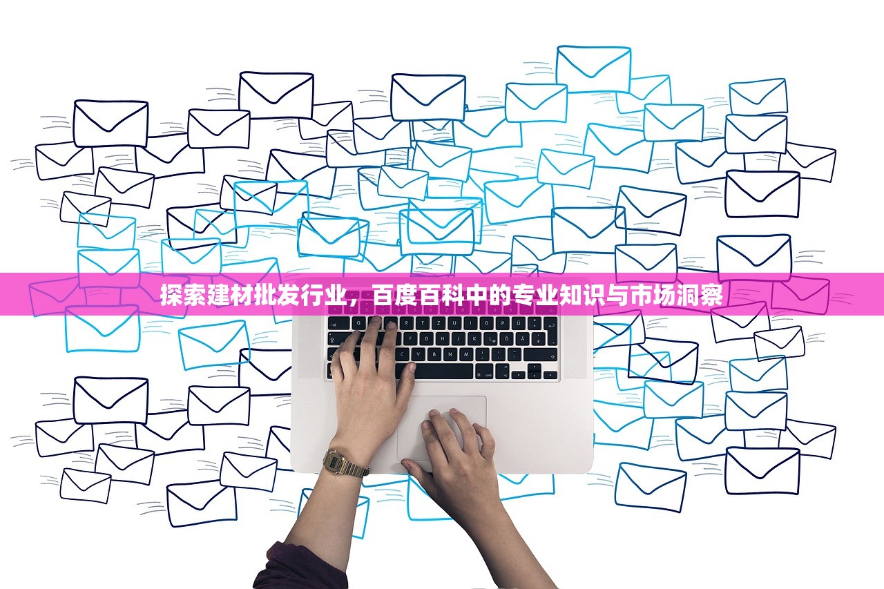 探索建材批发行业，百度百科中的专业知识与市场洞察