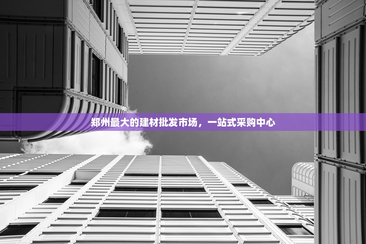 郑州最大的建材批发市场，一站式采购中心