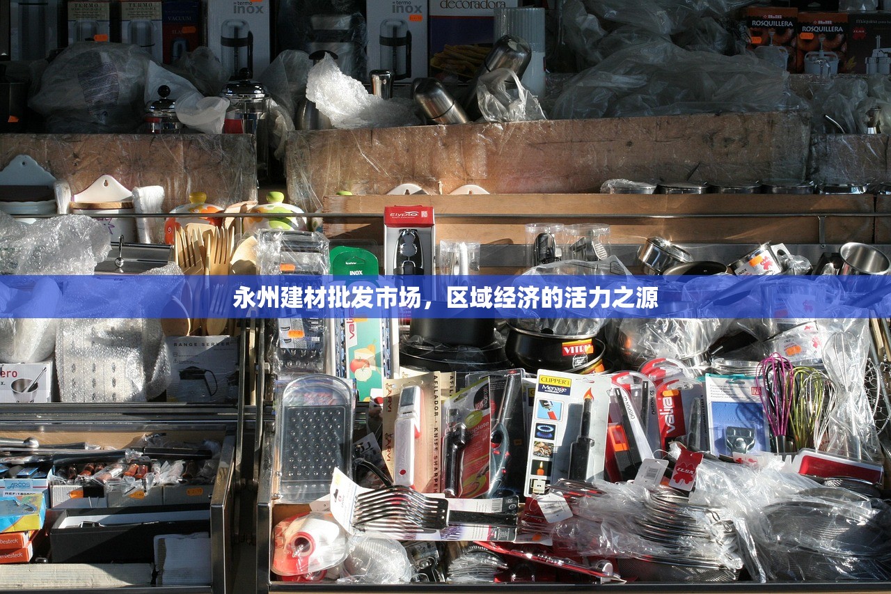 永州建材批发市场，区域经济的活力之源