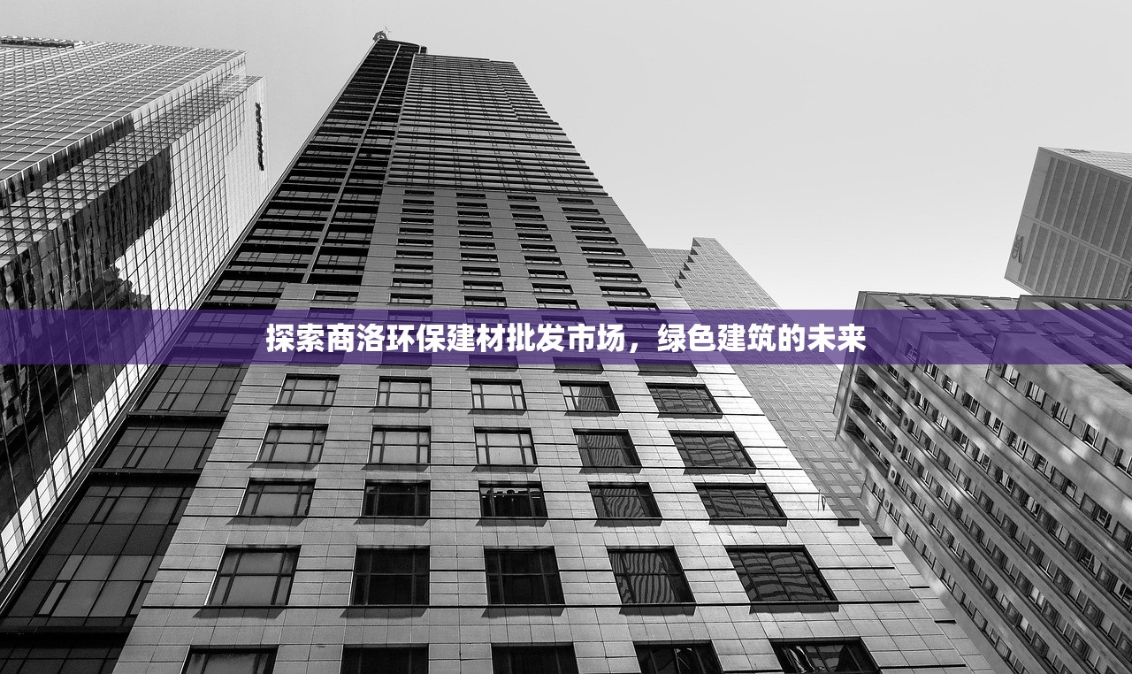 探索商洛环保建材批发市场，绿色建筑的未来
