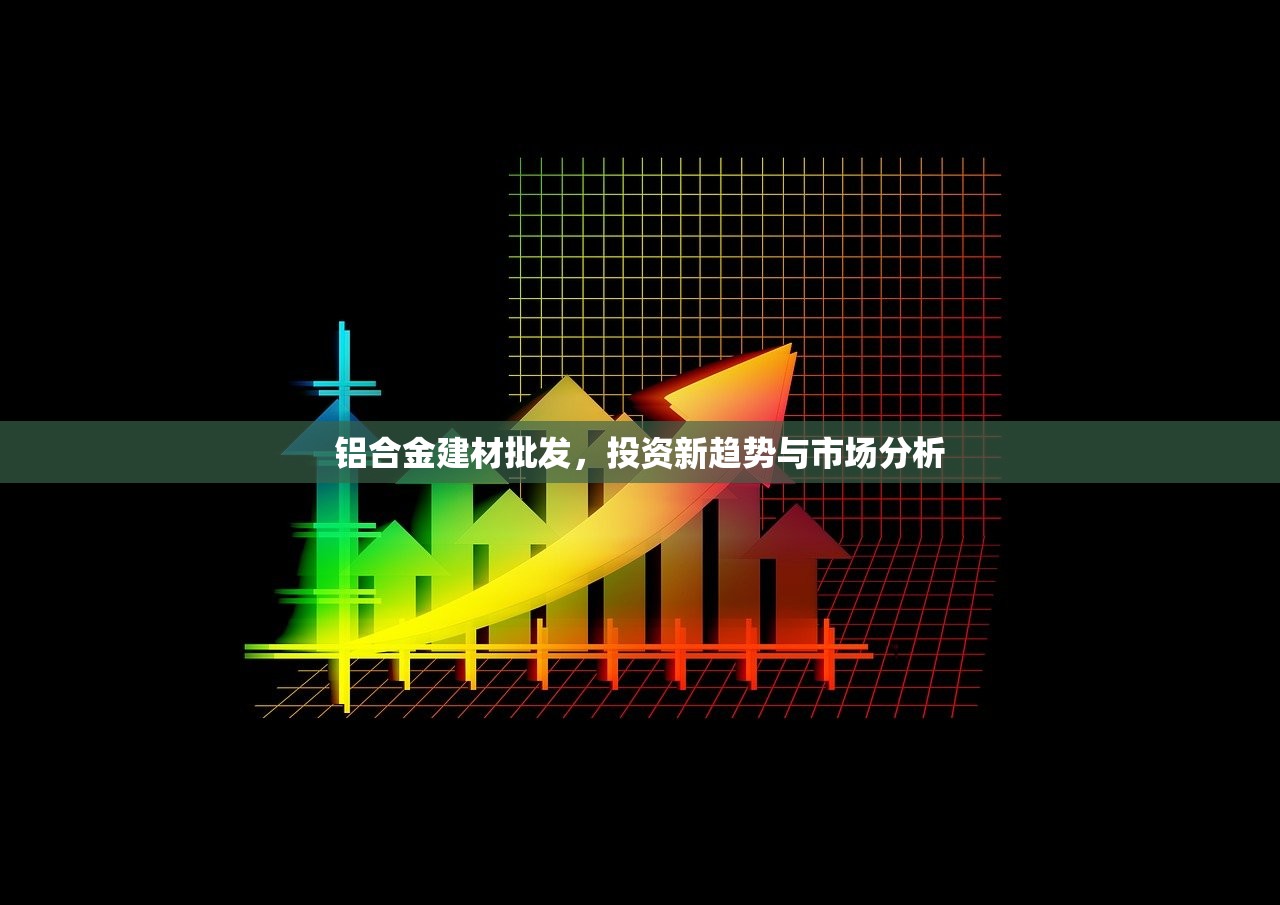 铝合金建材批发，投资新趋势与市场分析