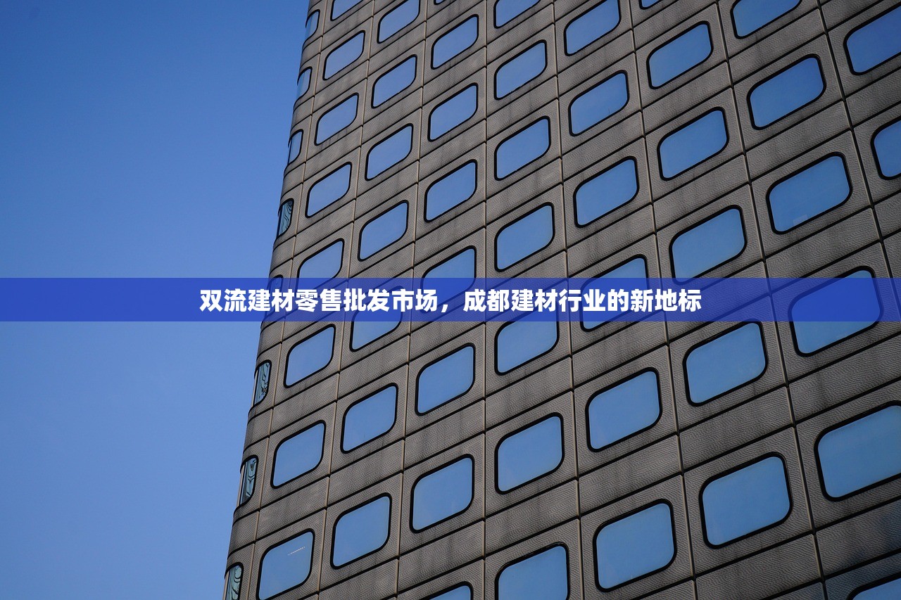 双流建材零售批发市场，成都建材行业的新地标