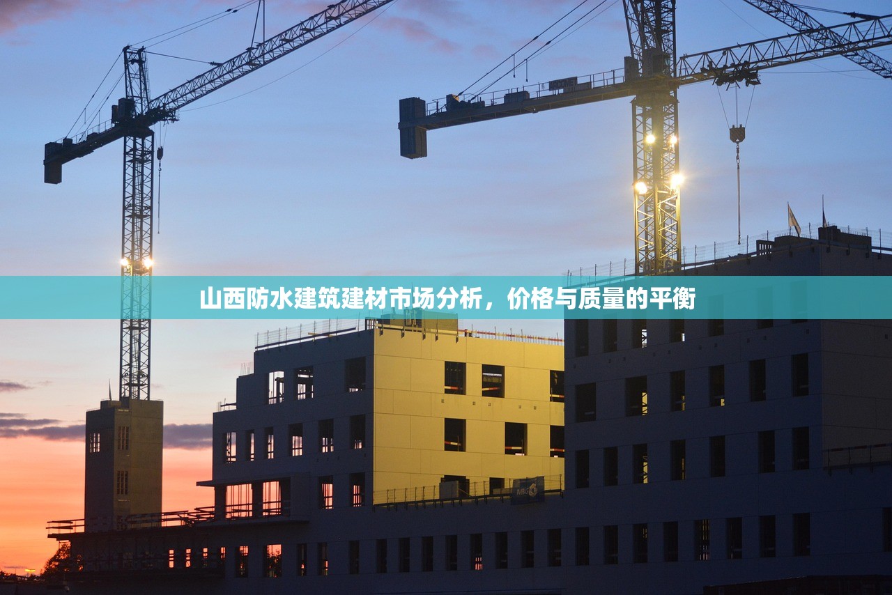 山西防水建筑建材市场分析，价格与质量的平衡