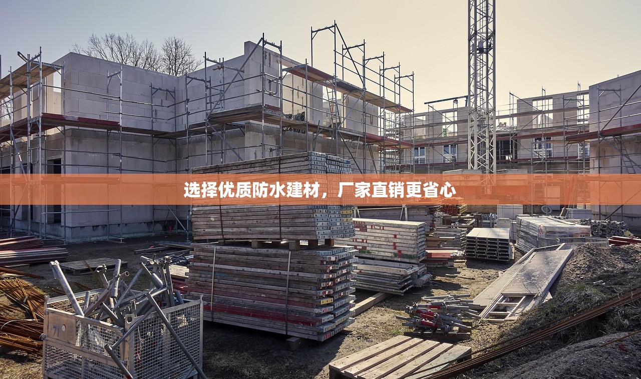选择优质防水建材，厂家直销更省心