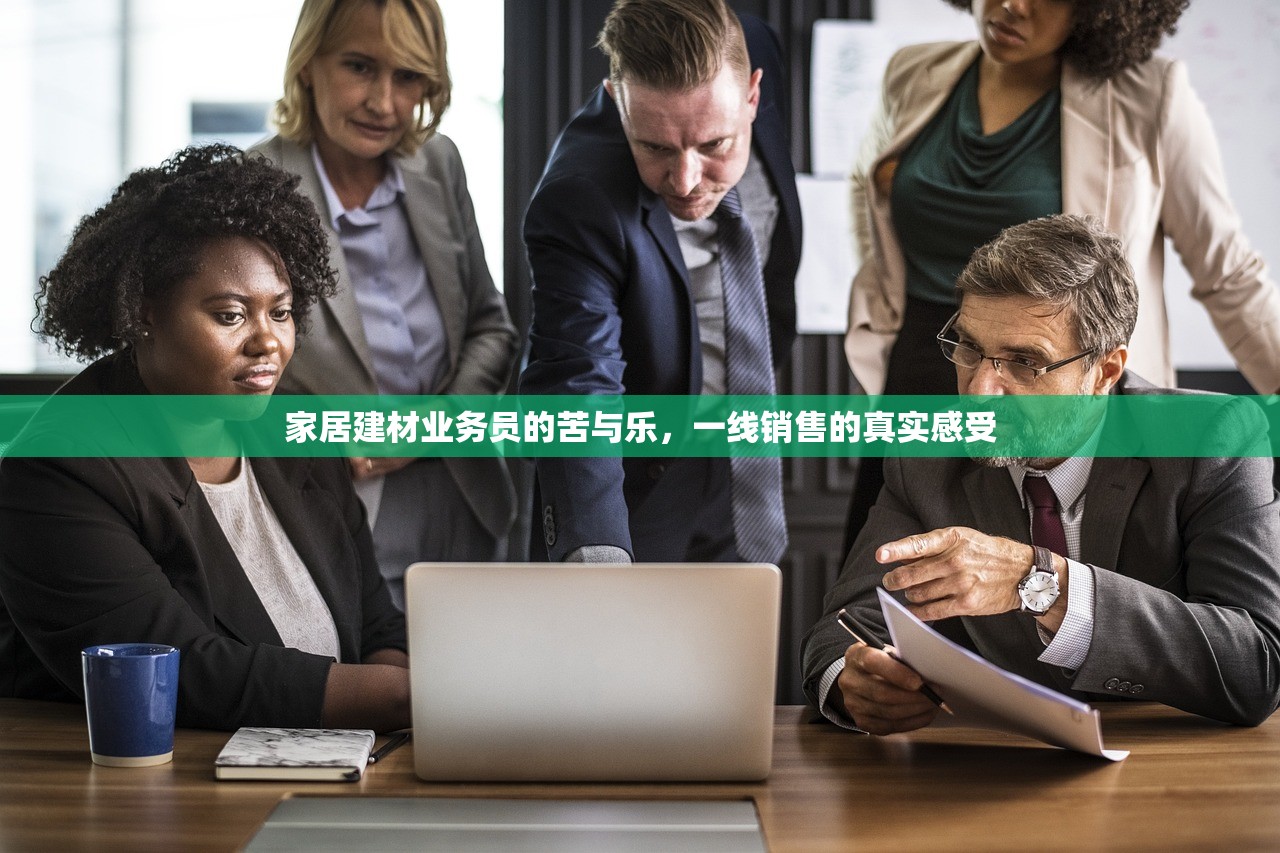 家居建材业务员的苦与乐，一线销售的真实感受
