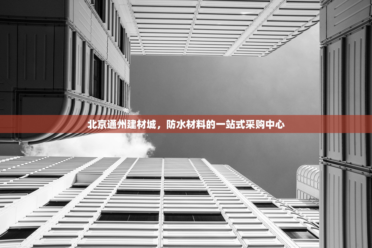 北京通州建材城，防水材料的一站式采购中心