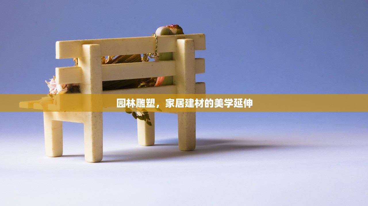 园林雕塑，家居建材的美学延伸