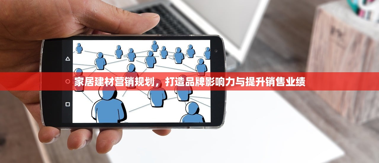 家居建材营销规划，打造品牌影响力与提升销售业绩