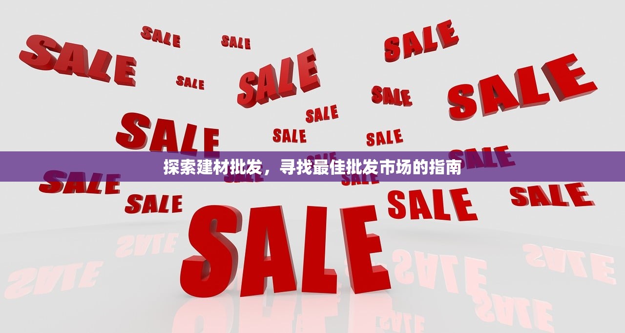 探索建材批发，寻找最佳批发市场的指南