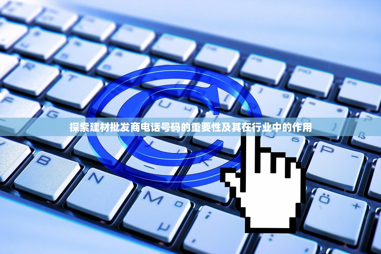 探索建材批发商电话号码的重要性及其在行业中的作用