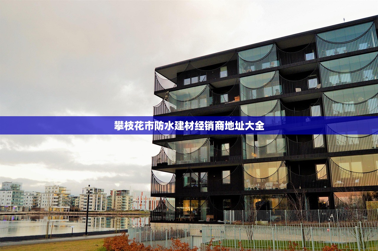 攀枝花市防水建材经销商地址大全