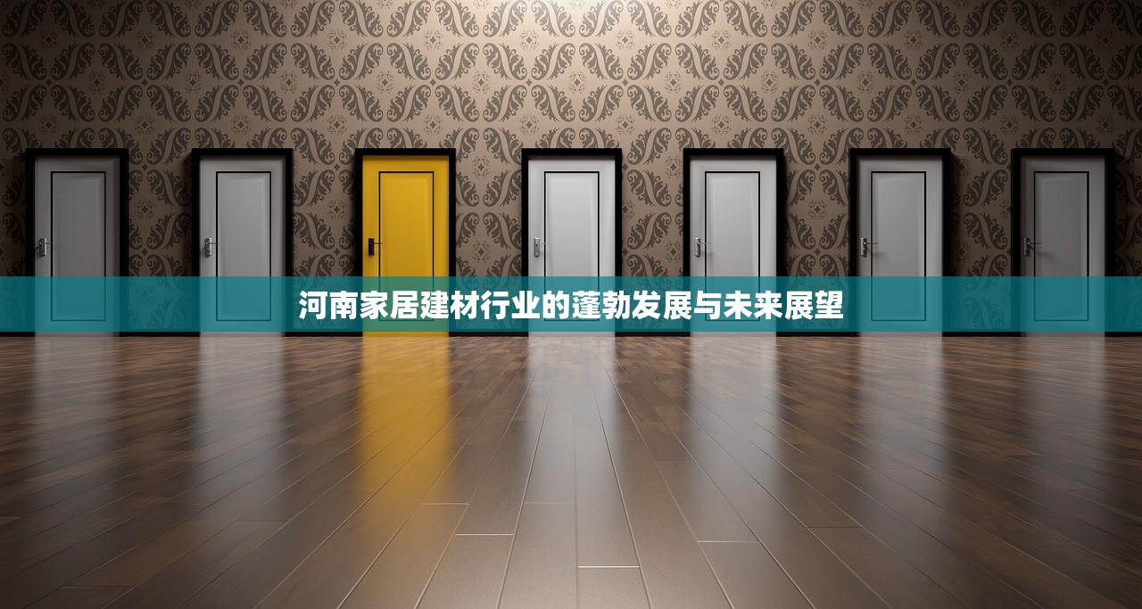 河南家居建材行业的蓬勃发展与未来展望