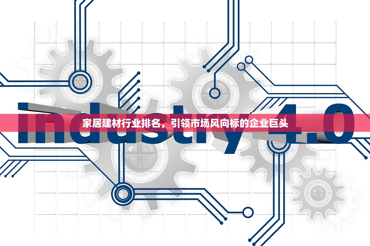 家居建材行业排名，引领市场风向标的企业巨头