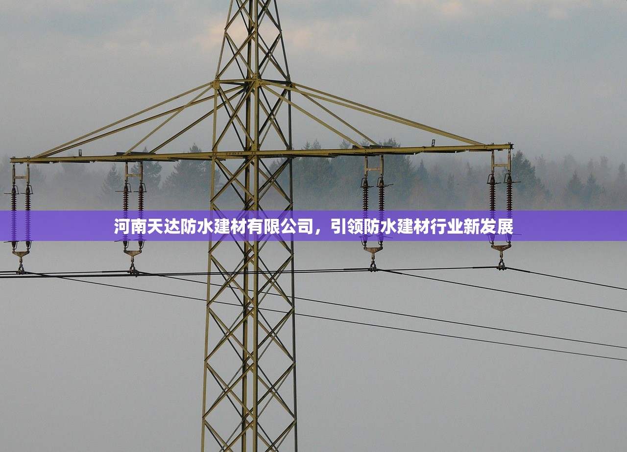 河南天达防水建材有限公司，引领防水建材行业新发展