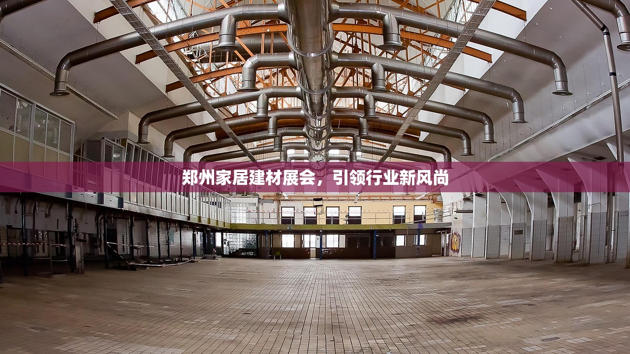 郑州家居建材展会，引领行业新风尚