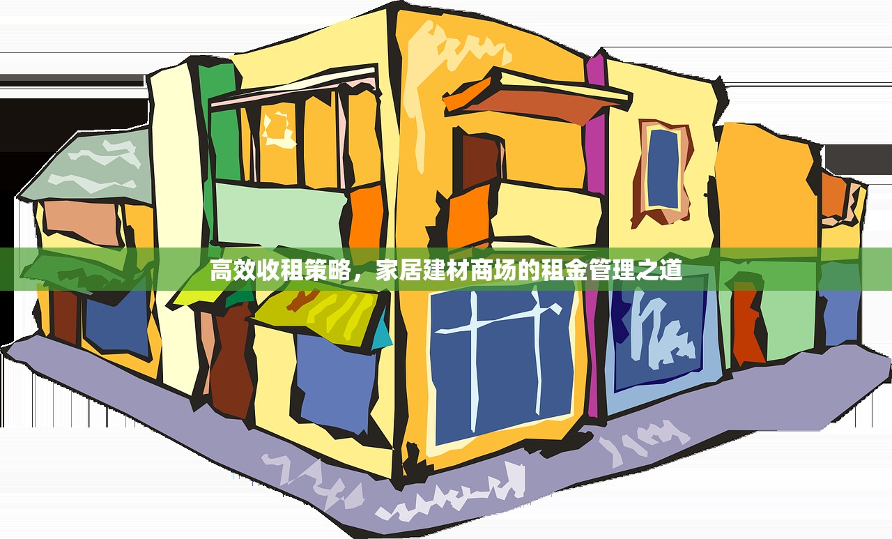 高效收租策略，家居建材商场的租金管理之道