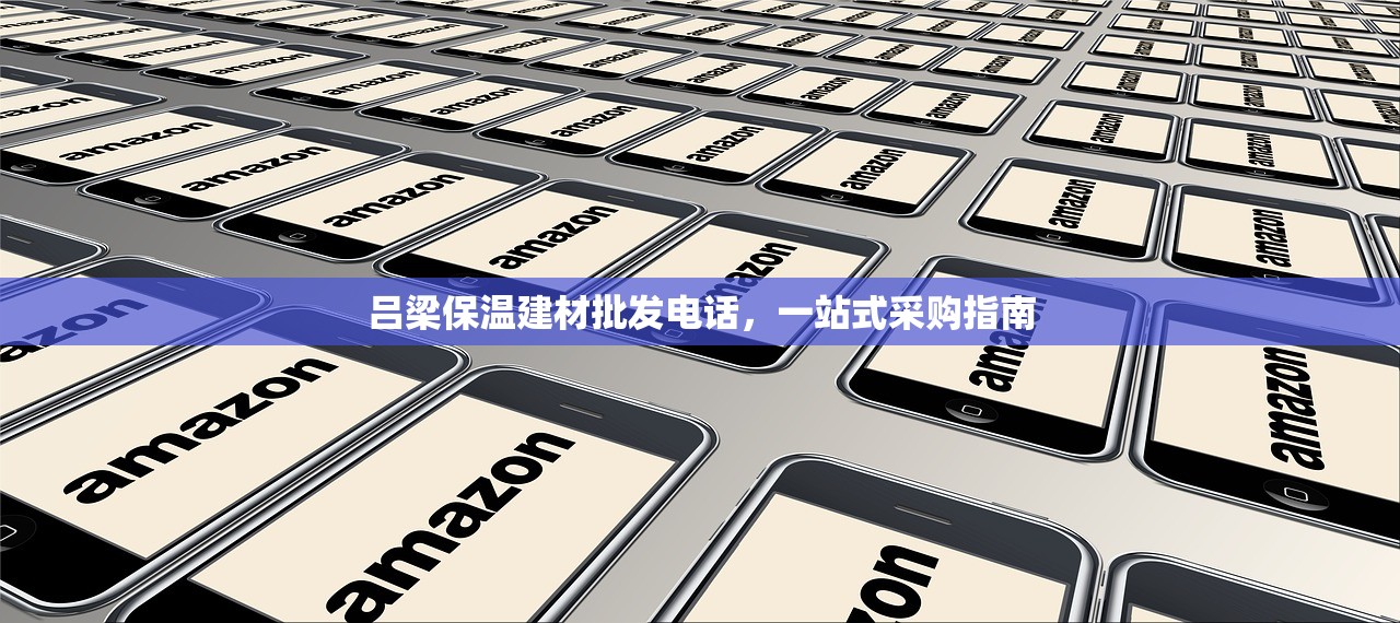 吕梁保温建材批发电话，一站式采购指南